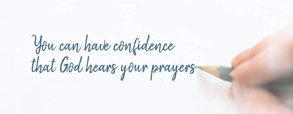 You can have confidence that God hears your prayers